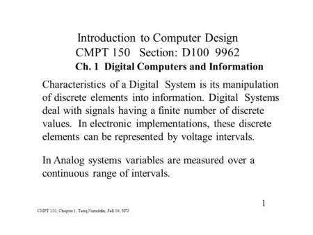 Introduction to Computer Design CMPT 150 Section: D100 9962 Ch. 1 Digital Computers and Information CMPT 150, Chapter 1, Tariq Nuruddin, Fall 06, SFU 1.