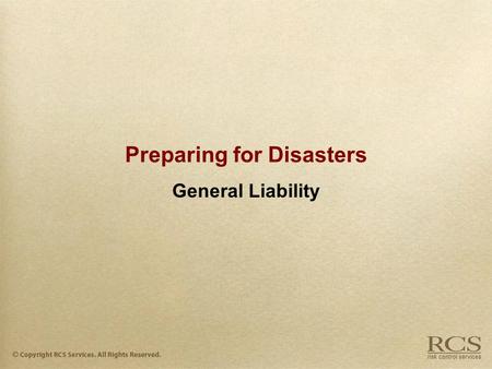 Preparing for Disasters General Liability. Introduction  The one coverage that provides you and your business the most protection is General Liability.