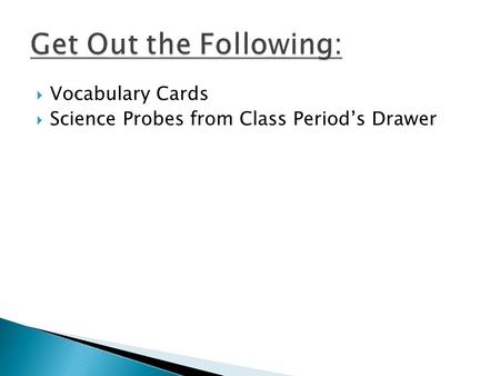  Vocabulary Cards  Science Probes from Class Period’s Drawer.