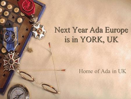 Next Year Ada Europe is in YORK, UK Home of Ada in UK.