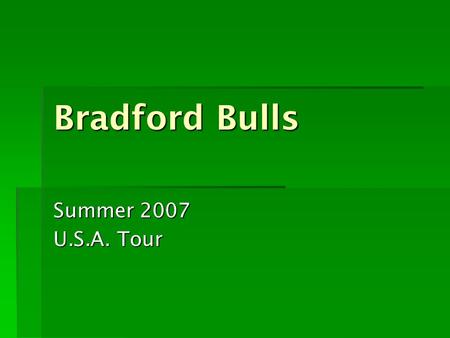Bradford Bulls Summer 2007 U.S.A. Tour. Contents  When  Flight  Hotel Hotel  New York  Teams  New York Knights  Weather Weather  Costs.