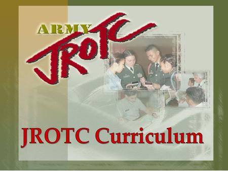 “Motivating young people to be better citizens”. JROTC Curriculum Seven Units of Instruction  Citizenship in Action  Leadership Theory and Application.