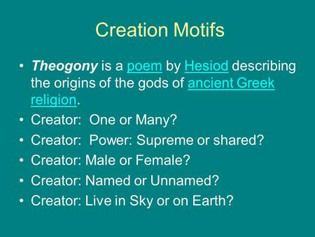 Creation Motifs Theogony is a poem by Hesiod describing the origins of the gods of ancient Greek religion. Creator: One or Many? Creator: Power: Supreme.