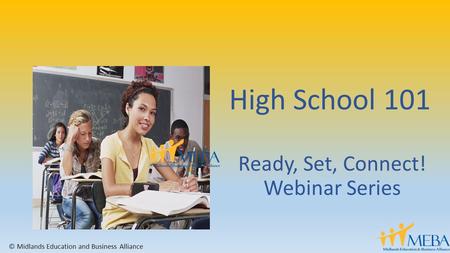 High School 101 Ready, Set, Connect! Webinar Series © Midlands Education and Business Alliance.