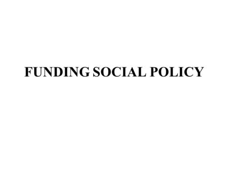 FUNDING SOCIAL POLICY. CENTRAL GOVERNMENT A large part of Central Governments funding is derived from Income Tax, VAT and National Insurance. Most individuals.