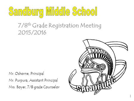 7/8 th Grade Registration Meeting 2015/2016 Mr. Osborne, Principal Mr. Purpura, Assistant Principal Mrs. Boyer, 7/8 grade Counselor.