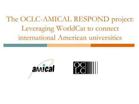 The OCLC-AMICAL RESPOND project: Leveraging WorldCat to connect international American universities.