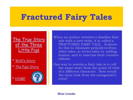 The True Story of the Three Little Pigs * Wolf’s StoryWolf’s Story * The Pigs’ StoryThe Pigs’ Story * HOMEHOME Miss Lemke Fractured Fairy Tales When an.