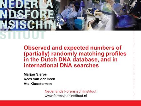 Nederlands Forensisch Instituut www.forensischinstituut.nl Observed and expected numbers of (partially) randomly matching profiles in the Dutch DNA database,