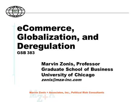 Marvin Zonis, Professor Graduate School of Business University of Chicago MZA eCommerce, Globalization, and Deregulation GSB 383.