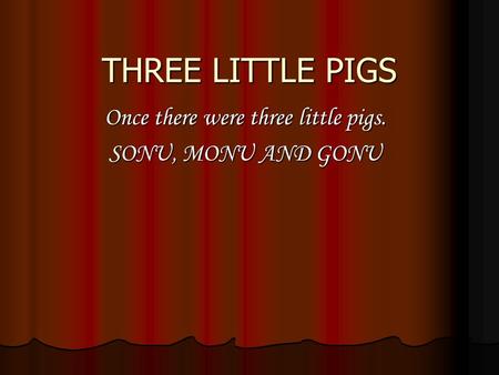 Once there were three little pigs. SONU, MONU AND GONU