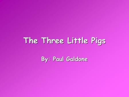 The Three Little Pigs By: Paul Galdone.