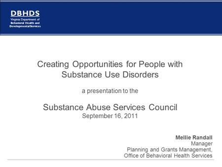 D B H D S Virginia Department of Behavioral Health and Developmental Services Creating Opportunities for People with Substance Use Disorders a presentation.