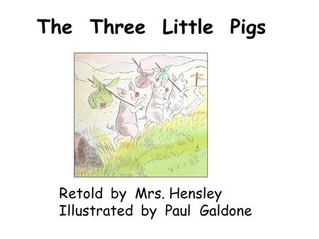The Three Little Pigs Retold by Mrs. Hensley Illustrated by Paul Galdone.
