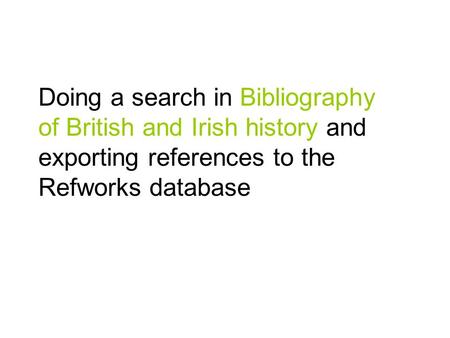 Doing a search in Bibliography of British and Irish history and exporting references to the Refworks database.