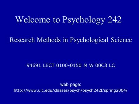 Welcome to Psychology 242 Research Methods in Psychological Science 94691 LECT 0100-0150 M W 00C3 LC web page: