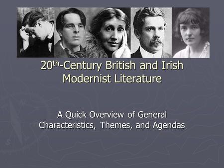 20 th -Century British and Irish Modernist Literature A Quick Overview of General Characteristics, Themes, and Agendas.