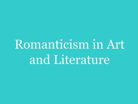 Romanticism in Art and Literature. Romanticism is defined as: An artistic and intellectual movement originating in Europe. Late 18th century A reaction.