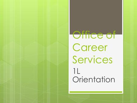 Office of Career Services 1L Orientation. Where & When  Office Hours: M, T, Th, F: 9:00-5:00; Wednesdays 8:30 – 7:00 p.m. Additional evening hours by.