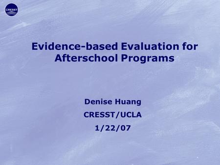 Evidence-based Evaluation for Afterschool Programs Denise Huang CRESST/UCLA 1/22/07.