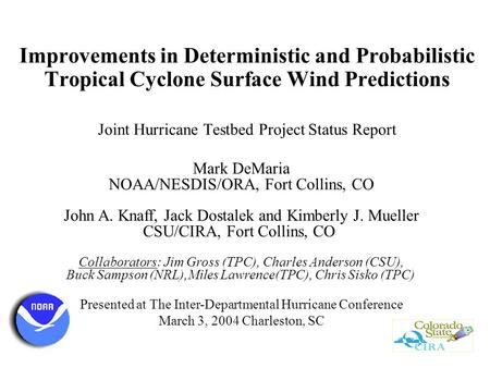 Improvements in Deterministic and Probabilistic Tropical Cyclone Surface Wind Predictions Joint Hurricane Testbed Project Status Report Mark DeMaria NOAA/NESDIS/ORA,