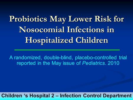 Probiotics May Lower Risk for Nosocomial Infections in Hospitalized Children A randomized, double-blind, placebo-controlled trial reported in the May issue.