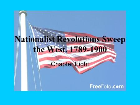 Nationalist Revolutions Sweep the West, 1789-1900 Chapter Eight.