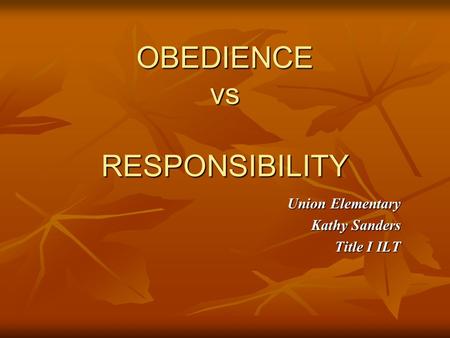 OBEDIENCE vs RESPONSIBILITY Union Elementary Kathy Sanders Title I ILT.