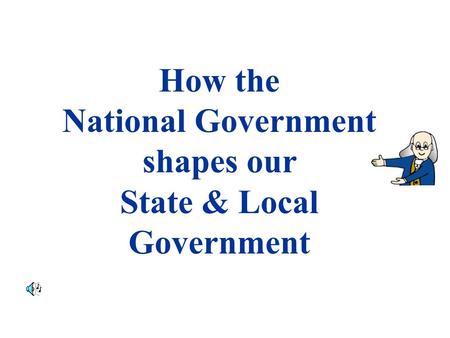 How the National Government shapes our State & Local Government.