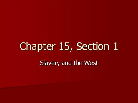 Chapter 15, Section 1 Slavery and the West.