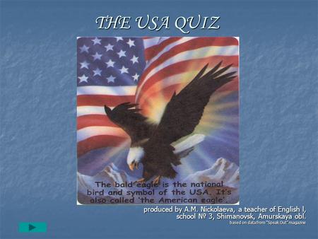 THE USA QUIZ produced by A.M. Nickolaeva, a teacher of English l, school № 3, Shimanovsk, Amurskaya obl. based on data from “Speak Out” magazine.