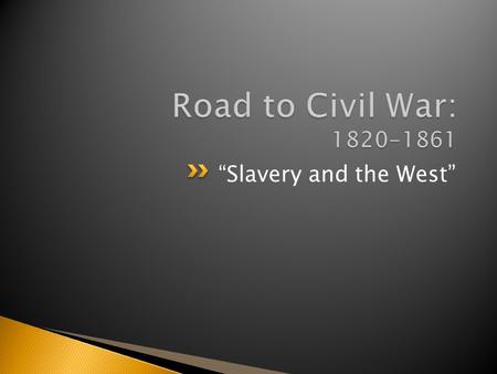 Road to Civil War: 1820-1861 “Slavery and the West”