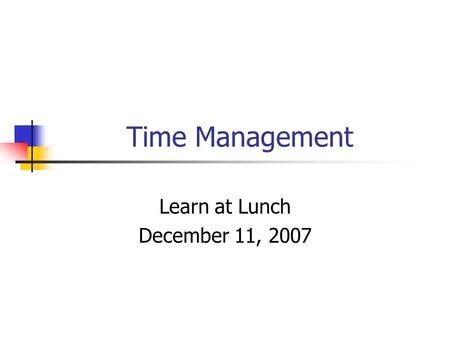 Time Management Learn at Lunch December 11, 2007.