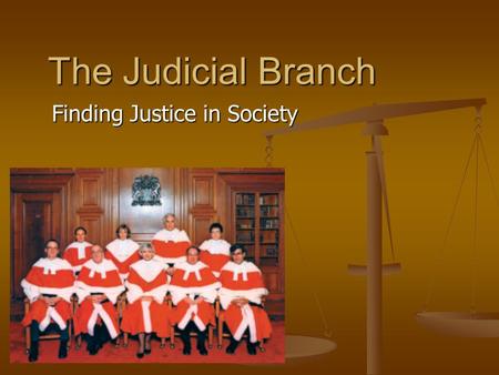 The Judicial Branch Finding Justice in Society. What does the judicial branch do? The judicial branch includes Canada’s courts of law. The Supreme Court.