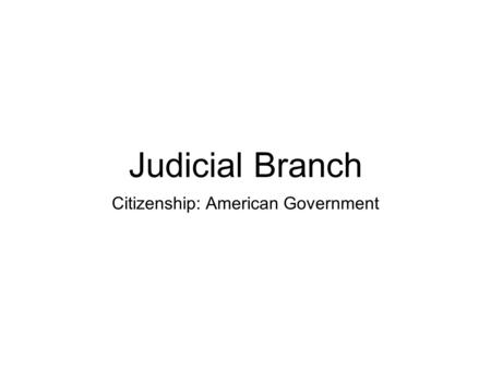 Judicial Branch Citizenship: American Government.