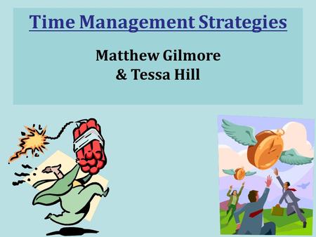 Time Management Strategies Matthew Gilmore & Tessa Hill.
