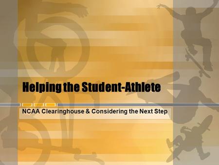 Helping the Student-Athlete NCAA Clearinghouse & Considering the Next Step.