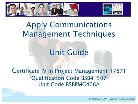 BSBPMG406A Apply Communications Management Techniques Apply Communications Management Techniques Unit Guide C ertificate IV in Project Management 17871.