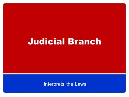 Judicial Branch Interprets the Laws. The Basics Judicial Branch=Supreme & inferior courts Supreme Court interprets the laws 1 Chief Justice & 8 Associate.