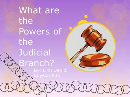 What are the Powers of the Judicial Branch? By: Linh Dao & Suyeon Kim.