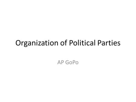 Organization of Political Parties AP GoPo. Minor Parties AKA Third Parties Usually organized around: – Charismatic candidate – Single ideology (Prohibition,