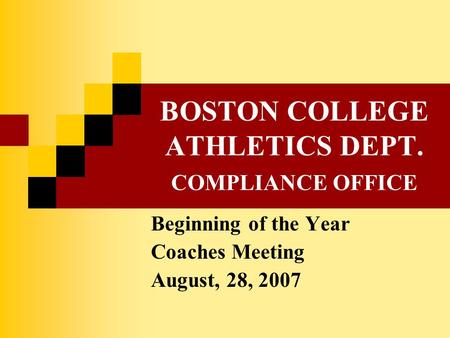 BOSTON COLLEGE ATHLETICS DEPT. COMPLIANCE OFFICE Beginning of the Year Coaches Meeting August, 28, 2007.