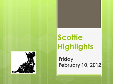 Scottie Highlights Friday February 10, 2012. Menu  Pizza or  Fish/Cheese/Bun  Peas  Applesauce.