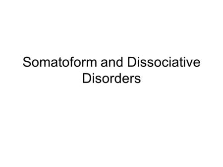 Somatoform and Dissociative Disorders. Somatoform Disorders Somatoform disorders – Psychological problems appearing in the form of bodily symptoms or.
