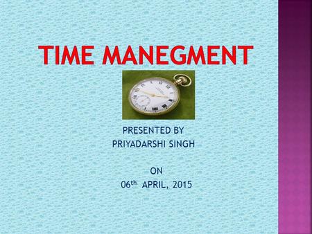 PRESENTED BY PRIYADARSHI SINGH ON 06 th APRIL, 2015.