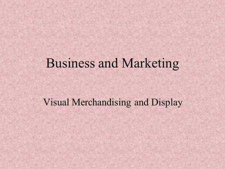 Business and Marketing Visual Merchandising and Display.