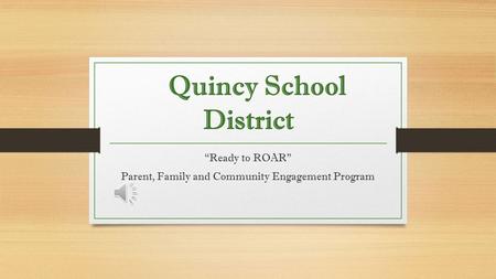 Quincy School District “Ready to ROAR Parent, Family and Community Engagement Program.