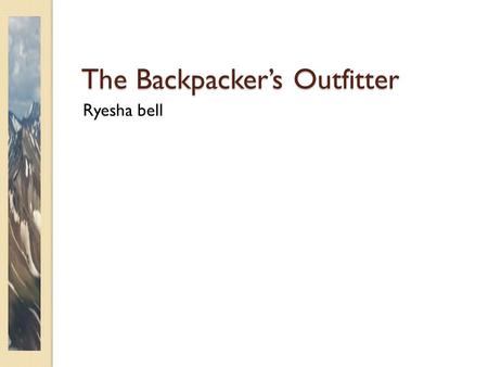 The Backpacker’s Outfitter Ryesha bell. Overview Services ◦ Guided trips ◦ Courses Products ◦ Equipment ◦ Supplies backpackes outfitter 2.