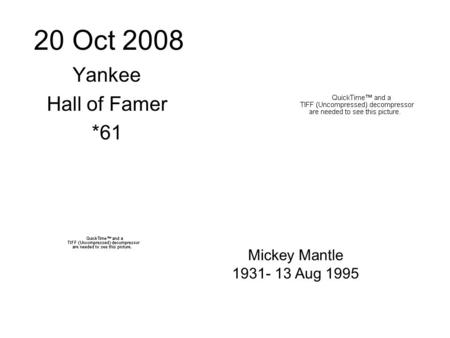 20 Oct 2008 Yankee Hall of Famer *61 Mickey Mantle 1931- 13 Aug 1995.