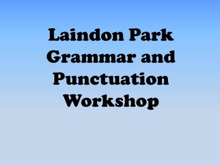 Laindon Park Grammar and Punctuation Workshop. The Aims Of The workshop To tell you about the Year 6 and Year 2 GPS test. To provide basic information.